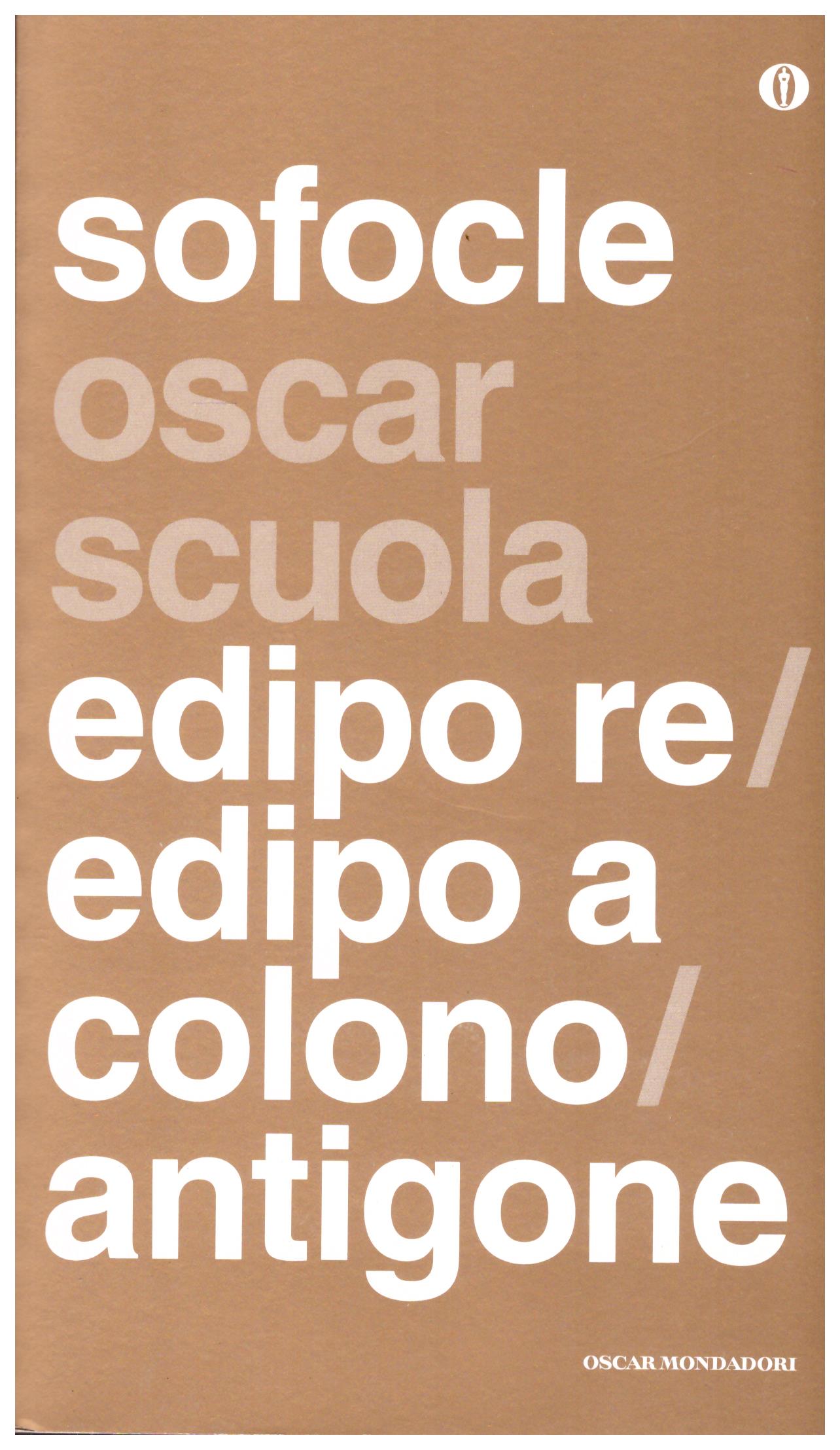 Titolo: Edipo re, Edipo a Colono, Antigone Autore: Sofocle Editore: oscar mondadori 2014