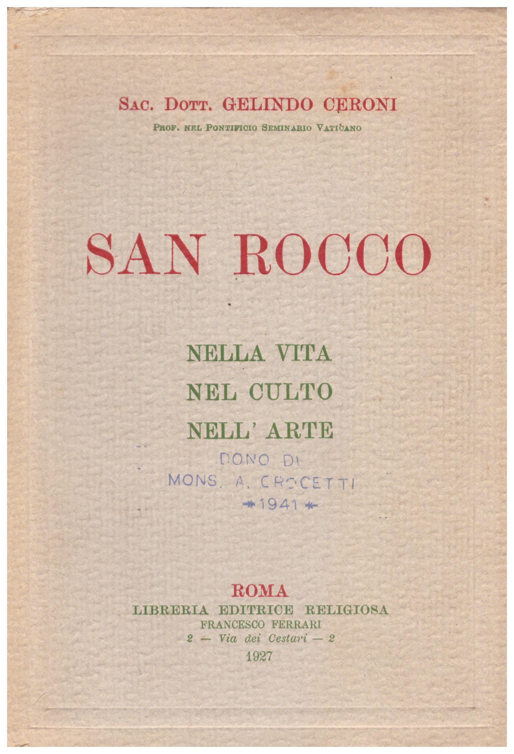 Titolo: San Rocco Autore : Sac. Dott. Gelindo Ceroni Editore: libreria editrice religiosa, Roma 1927
