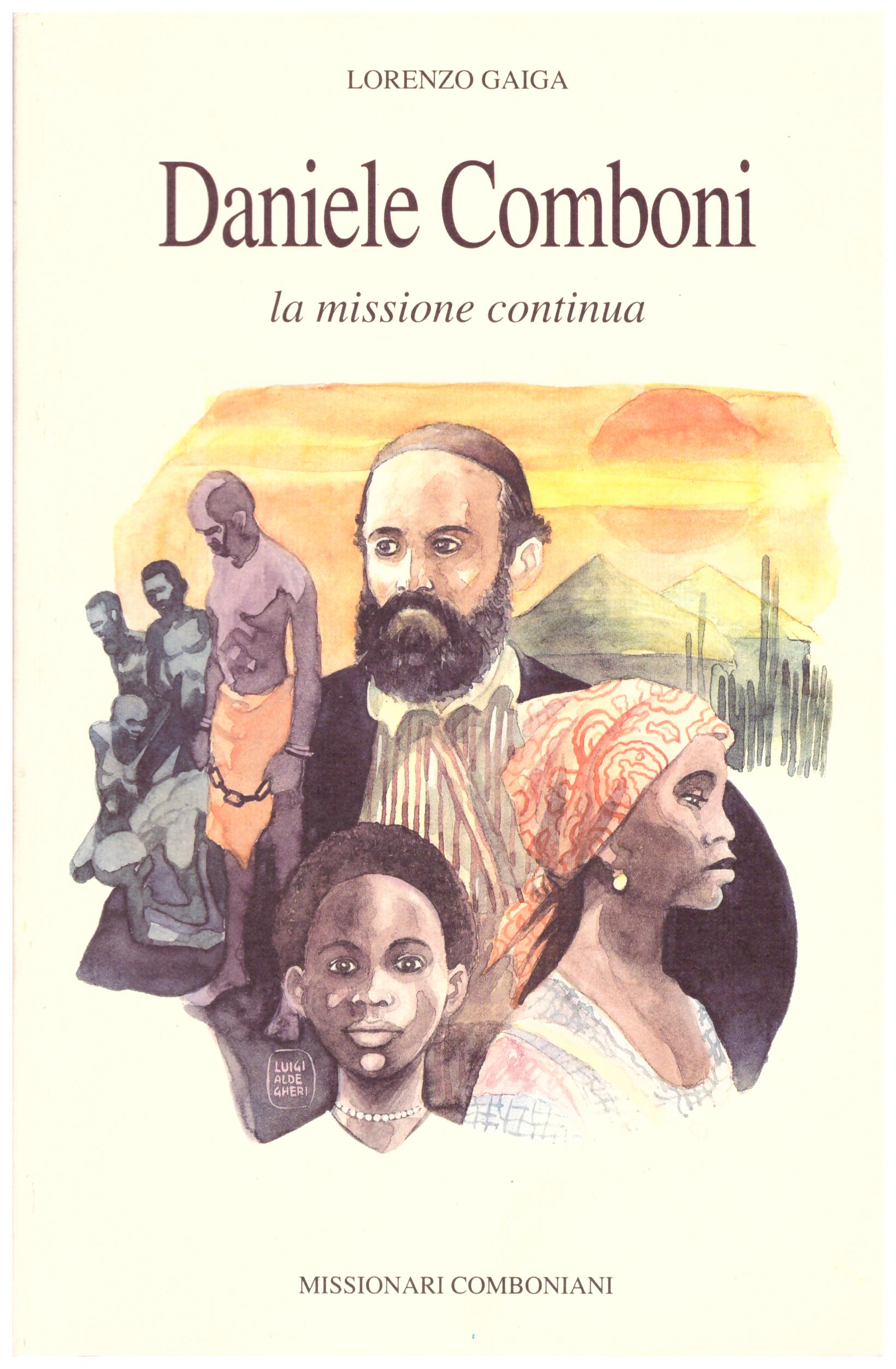 Titolo: Daniele Comboni la missione continua    Autore: Lorenzo Gaiga    Editore: Missionari comboniani