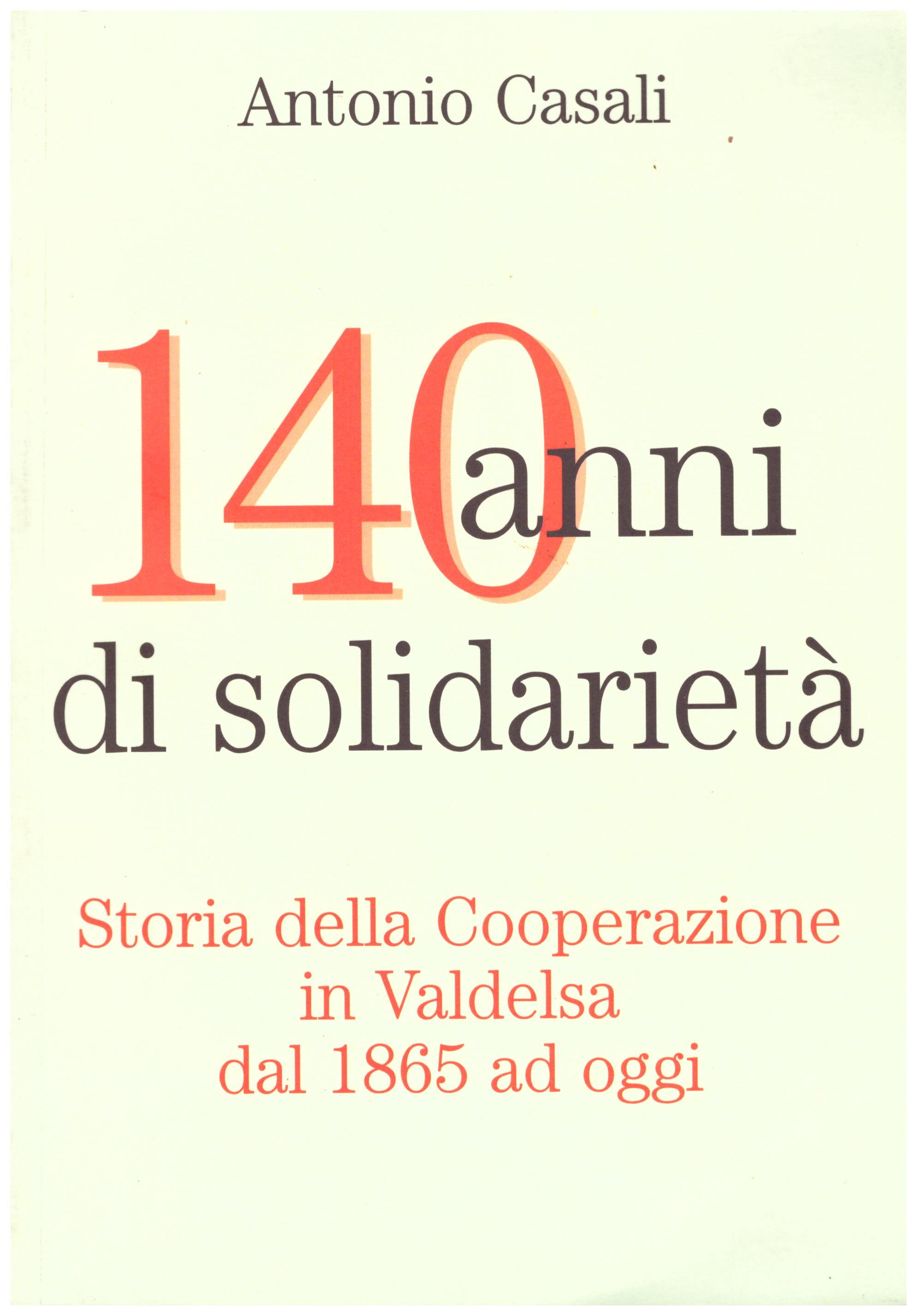 Titolo: 140 Anni di solidarietà  Autore : Antonio Casali Editore: coop