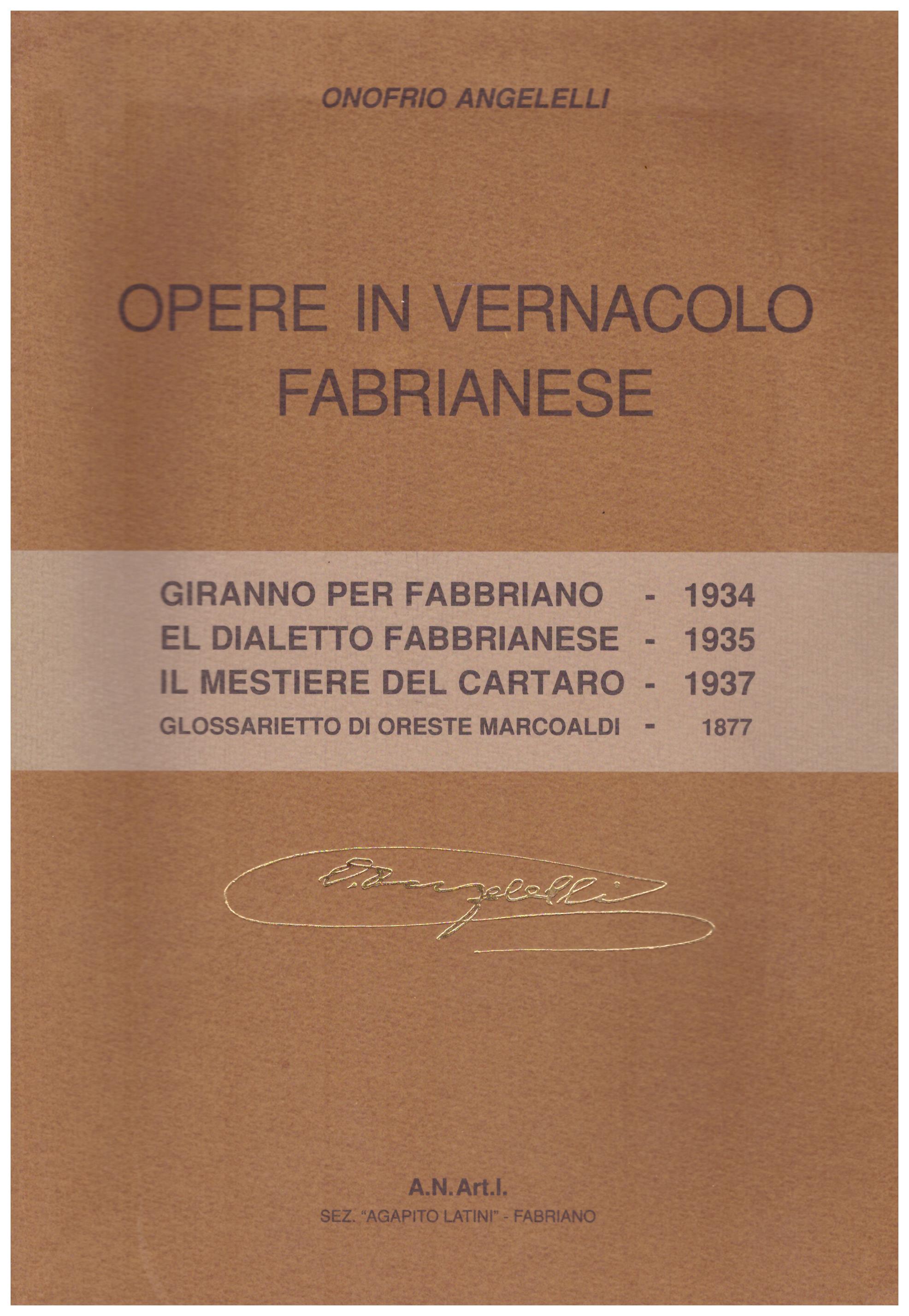 Titolo: Opere in vernacolo fabrianese Autore : Onofrio Angelelli Editore: A.N.Art.I.