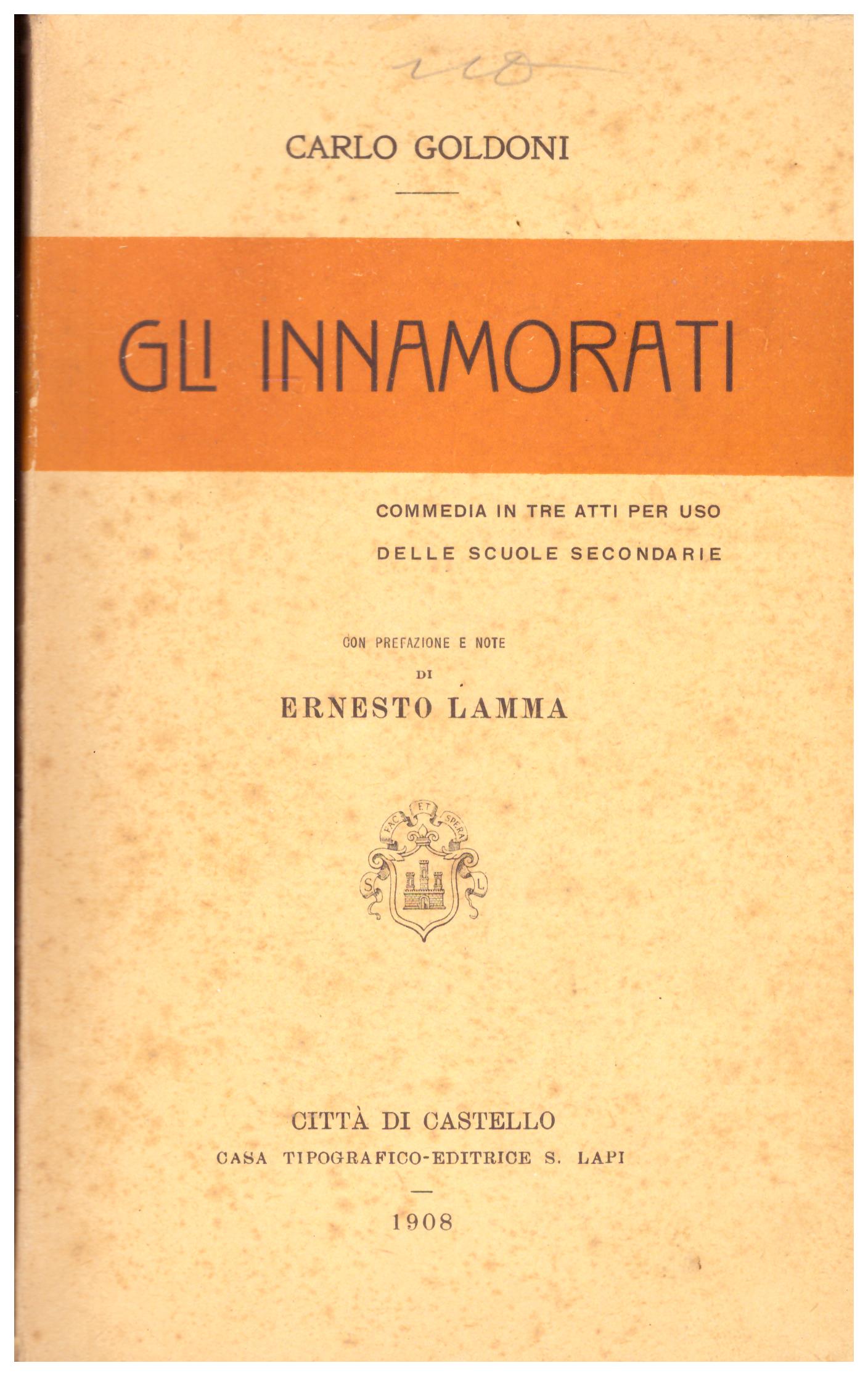 Titolo: Gli innamorati    Autore: Carlo Goldoni    Editore: casa tipografica-editrice S. Lapi, Città Di Castello 1908.