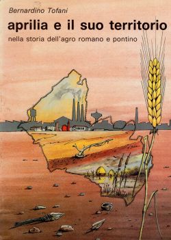 Aprilia e il suo territorio nella storia dell'agro romani e pontino, Bernardino Tofani