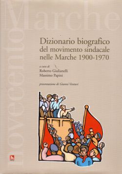 Dizionario biografico del movimento sindacale nelle Marche 1900-1970, R. Giulianelli, M. Papini, G. Venturi