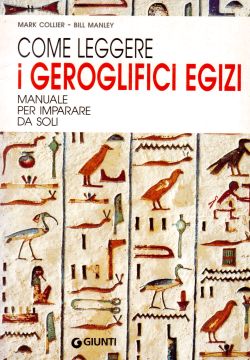 Come leggere i geroglifici egizi. Manuale per imparare da soli, Mark Collier, Bill Manley