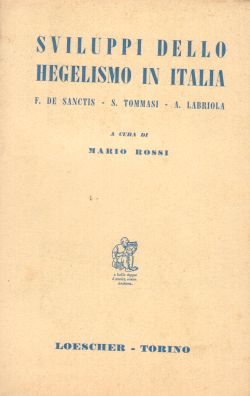 Sviluppi dello Hegelismo in Italia, F. De Sanctis, S. Tommasi, A. Labriola, M. Rossi