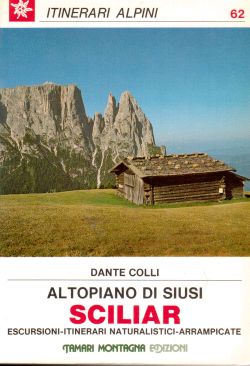 Altopiano di Siusi Siciliar. Escursioni-Itinerari naturalistici-arrampicate. Itinerari alpini 62, Dante Colli