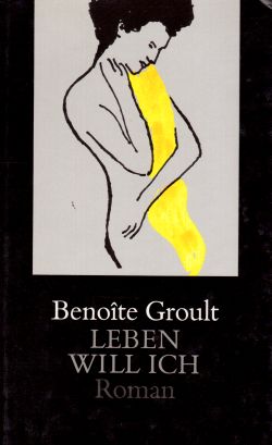 Leben Will Ich Roman, Benoite Groult