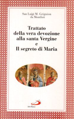 Trattato della vera devozione alla santa Vergine e Il segreto di Maria, San Luigi M. Grignon da Montfort
