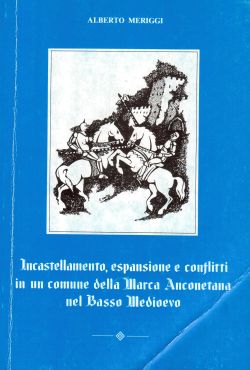 Incastellamento, espansione e conflitti in un comune della Marca Anconetana nel Basso Medioevo, Alberto Meriggi