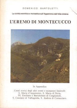 L'Eremo di Montecucco. La civiltà eremitica e monastica sull'Appennino dell'Alta Umbria, Domenico Bartoletti