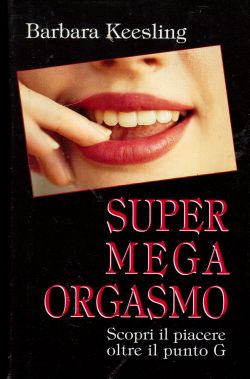 Super Mega Orgasmo. Scopri il piacere oltre il punto G, Barbara Keesling