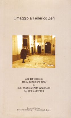 Omaggio a Federico Zeri. Atti dell'incontro del 27 settembre 1998 e suoi saggi sull'Arte fabrianese del '300 e del '400, AA. VV.